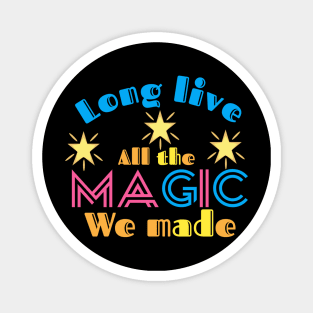 Long live all the magic we made Magnet